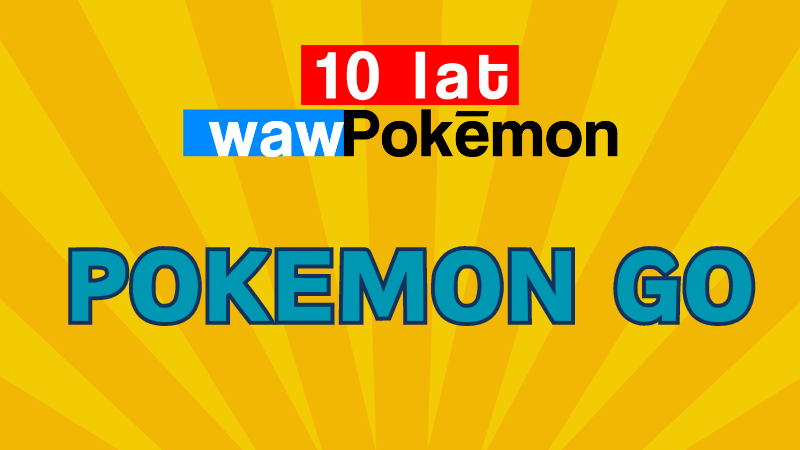 Pokemon GO – fenomen od lat z nami!